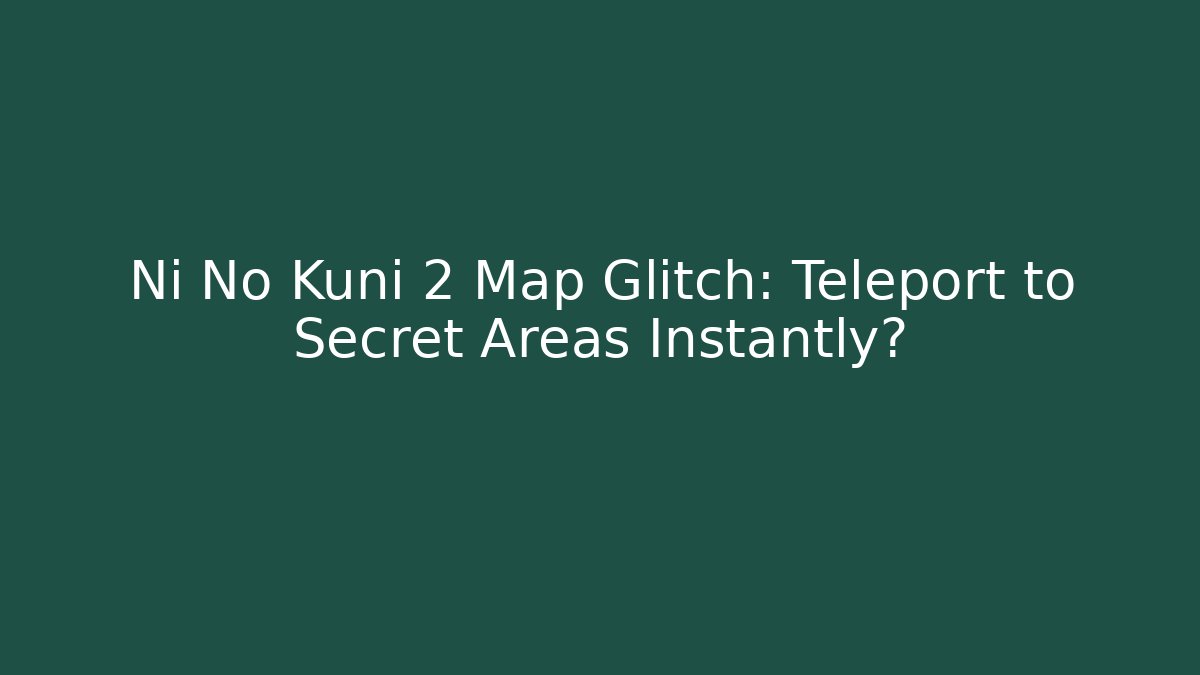 Ni No Kuni 2 Map Glitch: Teleport to Secret Areas Instantly?