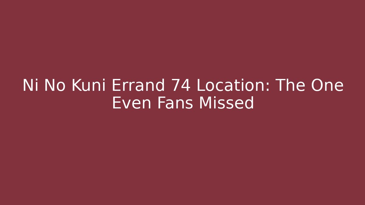 Ni No Kuni Errand 74 Location: The One Even Fans Missed - Critter Realm