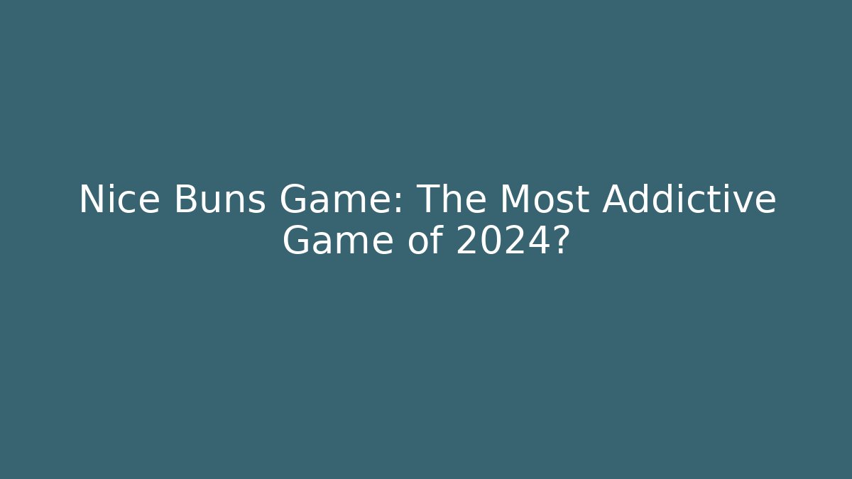 Nice Buns Game: The Most Addictive Game of 2024?