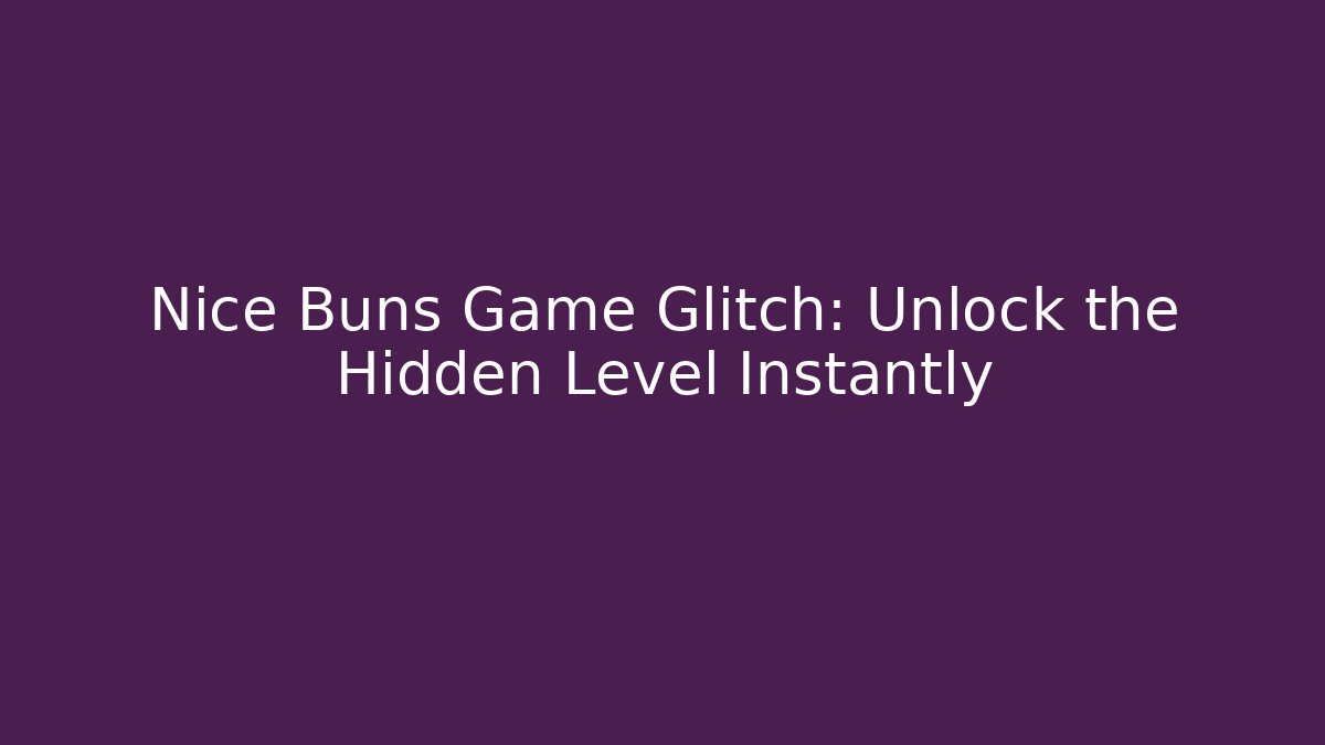 Nice Buns Game Glitch: Unlock the Hidden Level Instantly