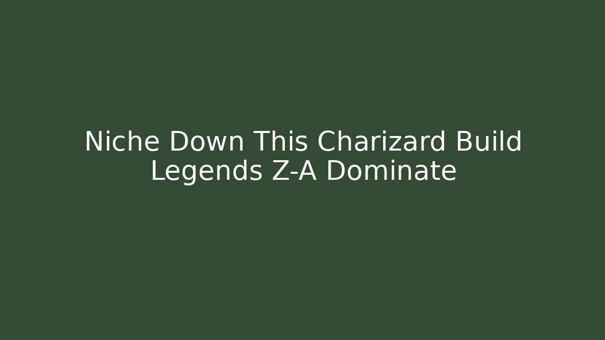 Niche Down This Charizard Build Legends Z-A Dominate