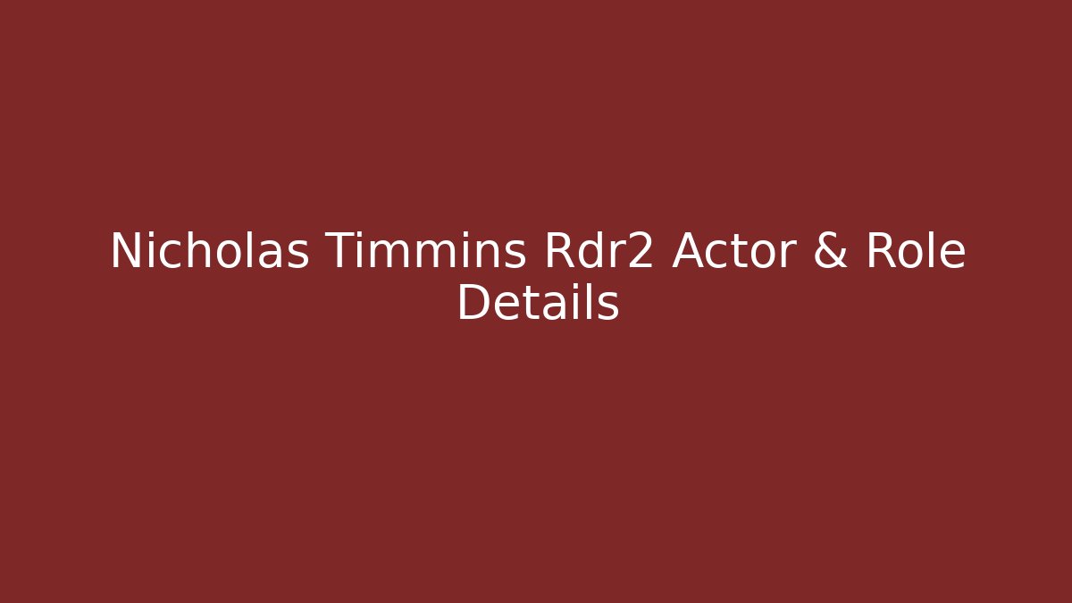 Nicholas Timmins Rdr2 Actor & Role Details