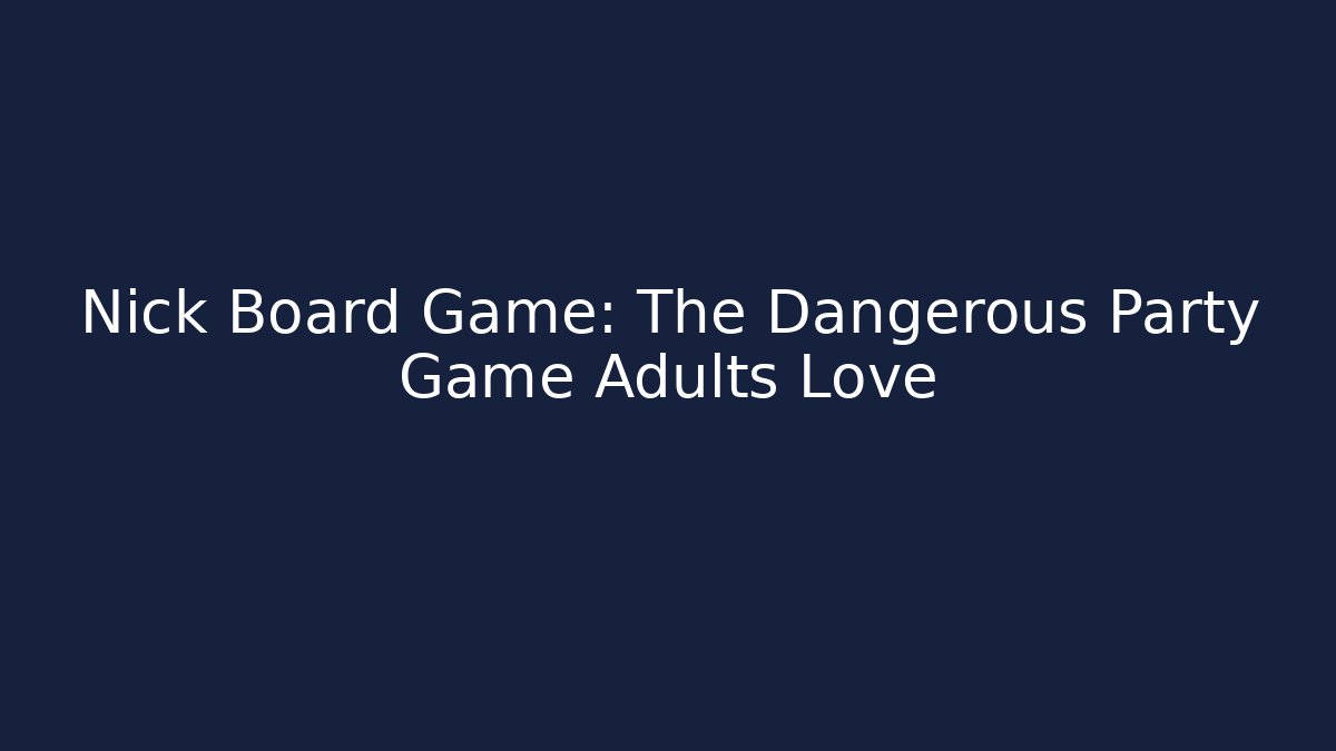 Nick Board Game: The Dangerous Party Game Adults Love