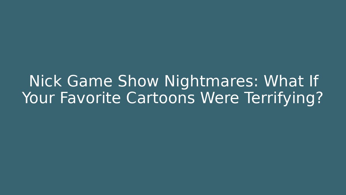 Nick Game Show Nightmares: What If Your Favorite Cartoons Were Terrifying?