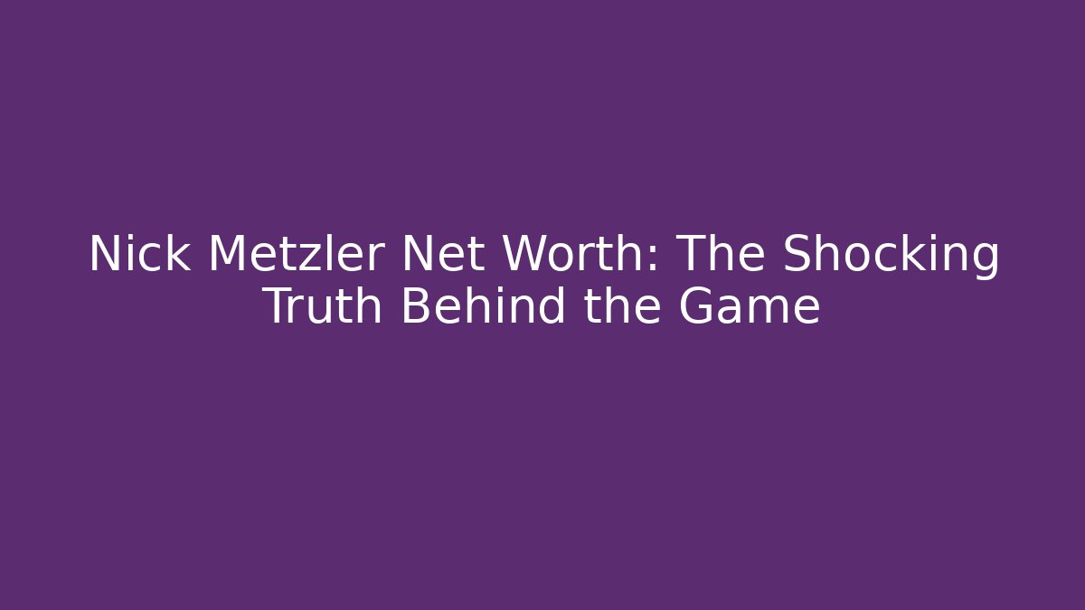 Nick Metzler Net Worth: The Shocking Truth Behind the Game - Critter Realm
