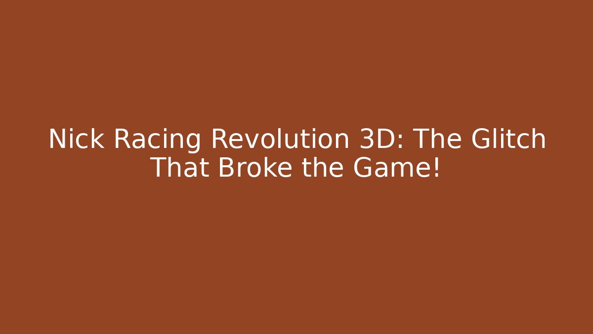 Nick Racing Revolution 3D: The Glitch That Broke the Game!