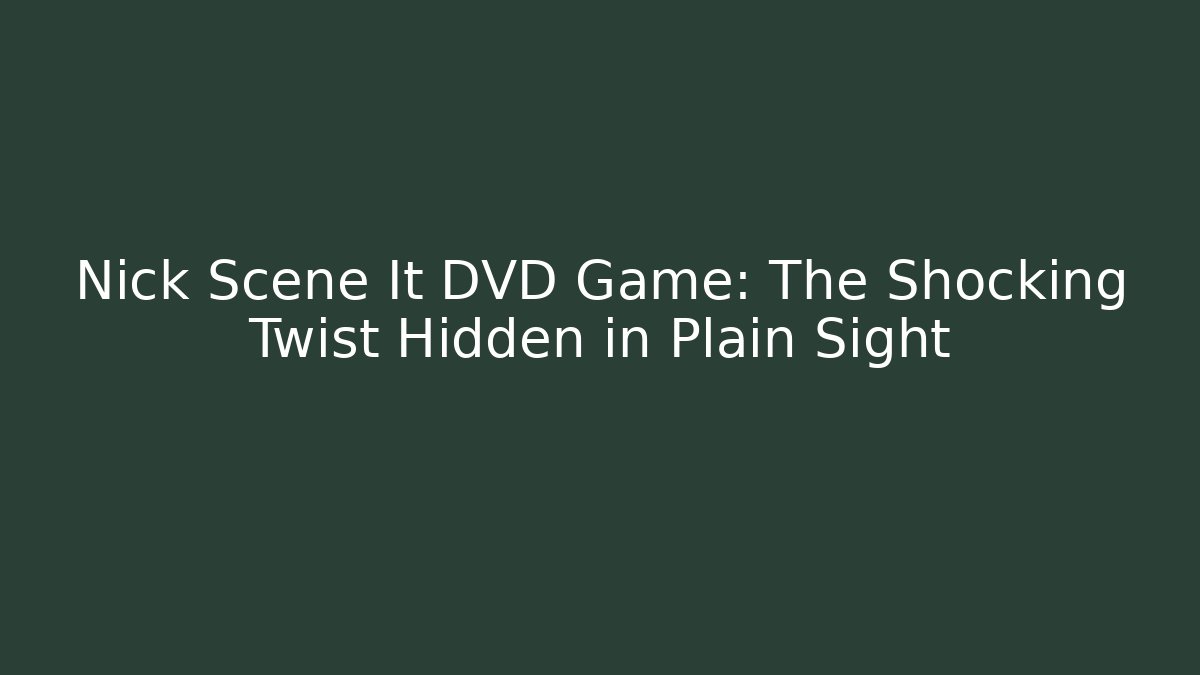 Nick Scene It DVD Game: The Shocking Twist Hidden in Plain Sight