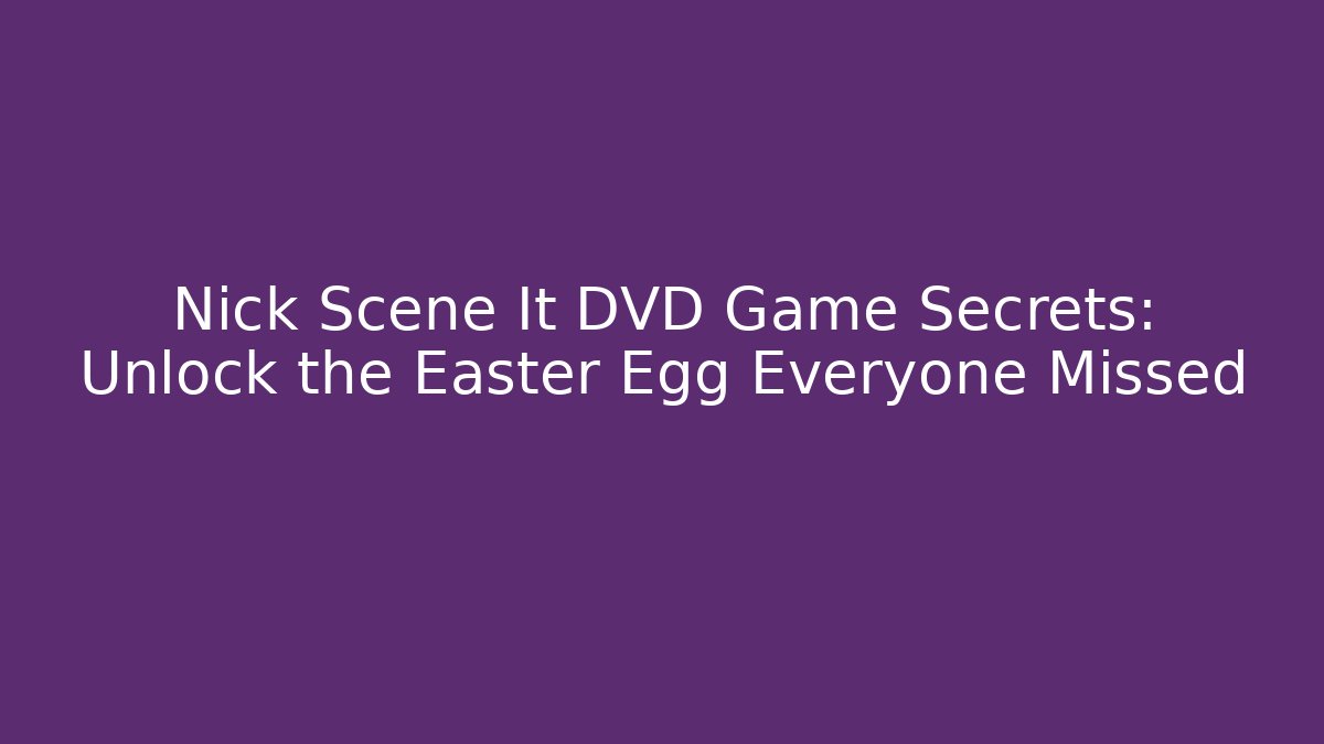 Nick Scene It DVD Game Secrets: Unlock the Easter Egg Everyone Missed