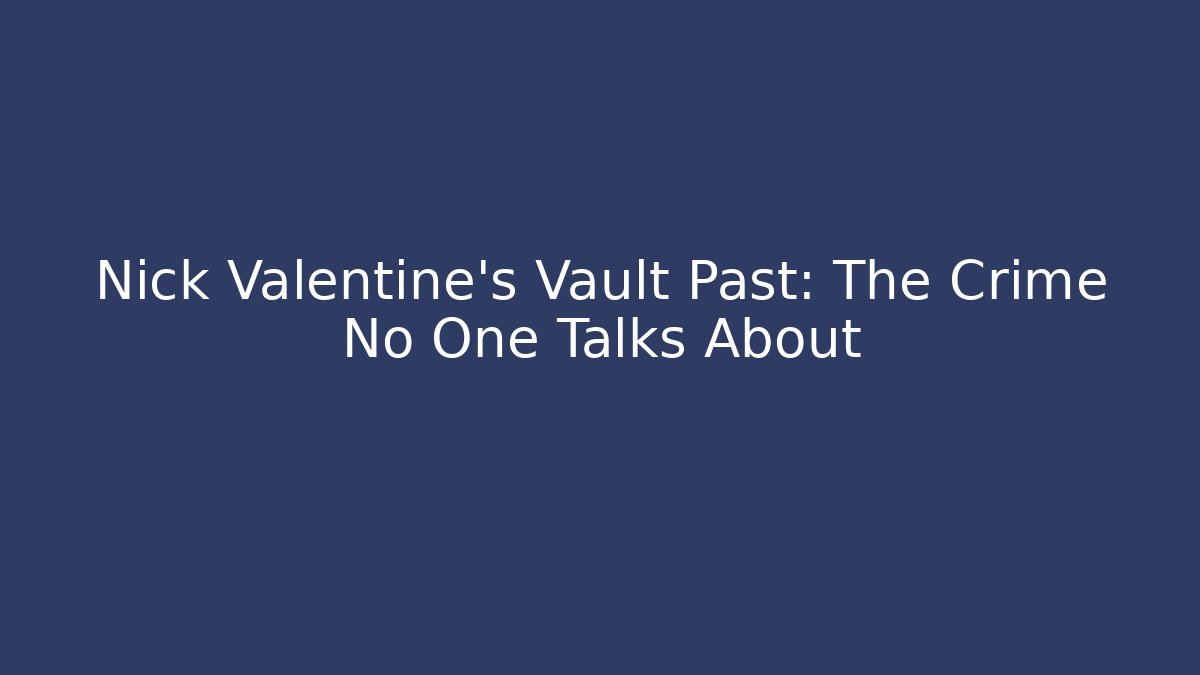 Nick Valentine's Vault Past: The Crime No One Talks About