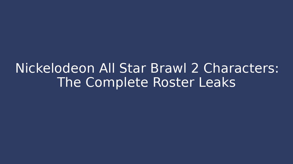 Nickelodeon All Star Brawl 2 Characters: The Complete Roster Leaks