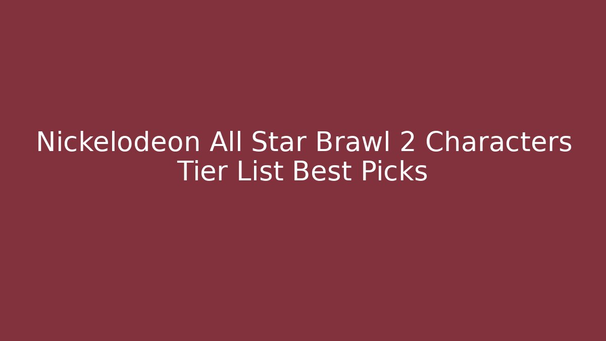 Nickelodeon All Star Brawl 2 Characters Tier List Best Picks