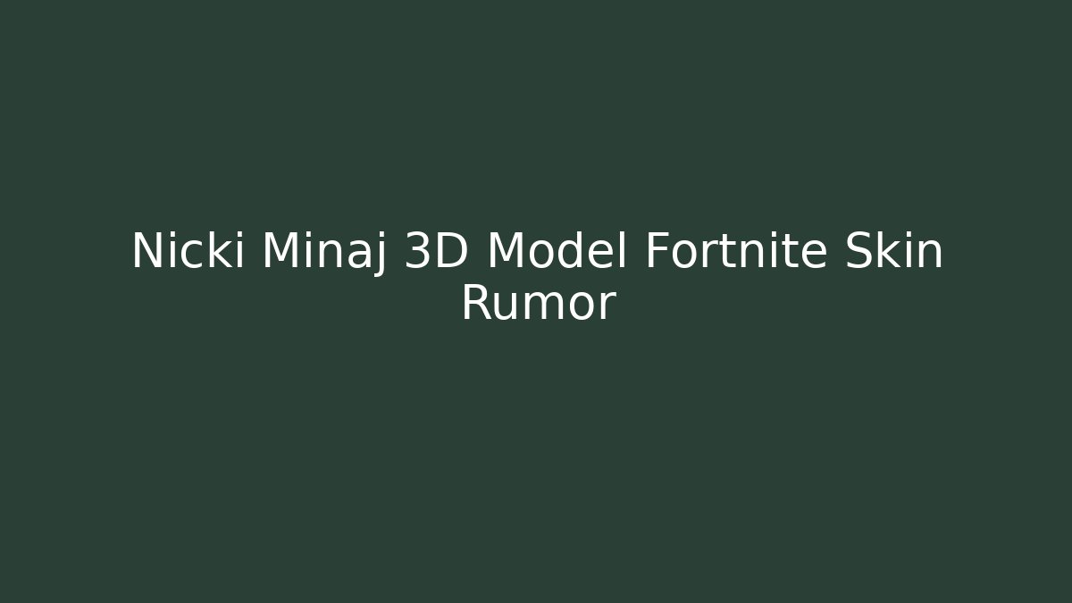 Nicki Minaj 3D Model Fortnite Skin Rumor - Critter Realm