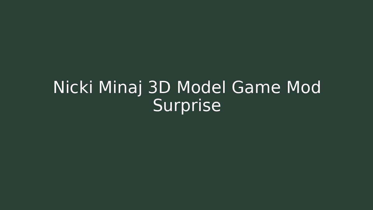 Nicki Minaj 3D Model Game Mod Surprise