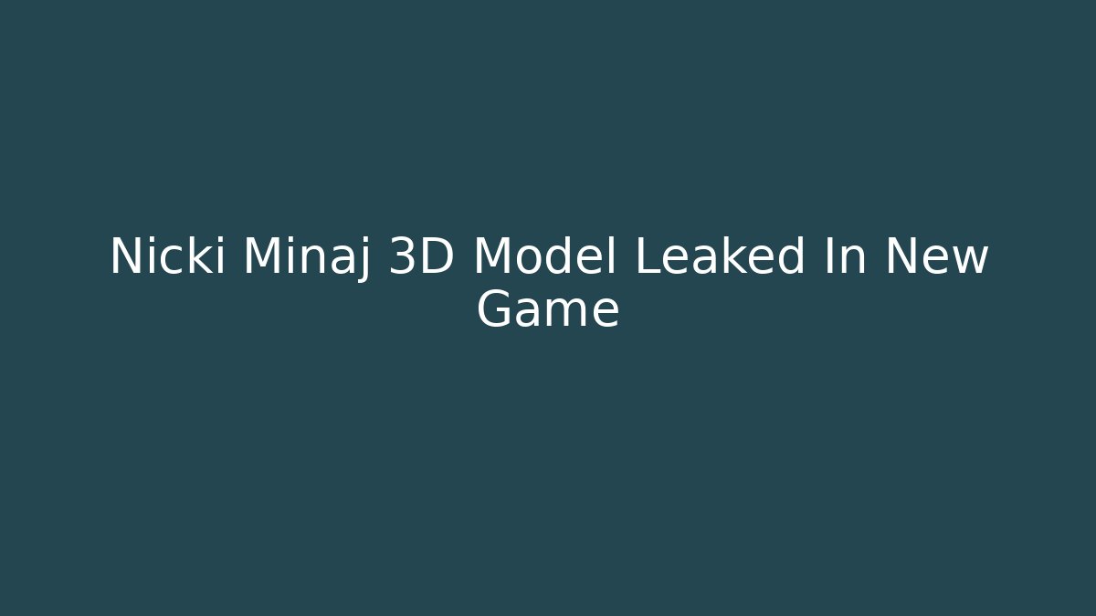 Nicki Minaj 3D Model Leaked In New Game