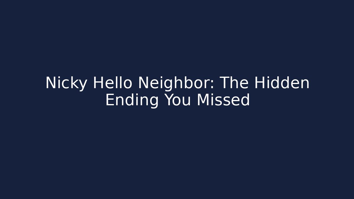 Nicky Hello Neighbor: The Hidden Ending You Missed