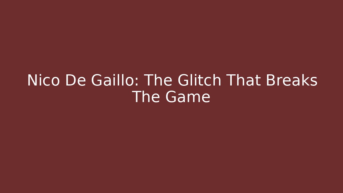 Nico De Gaillo: The Glitch That Breaks The Game
