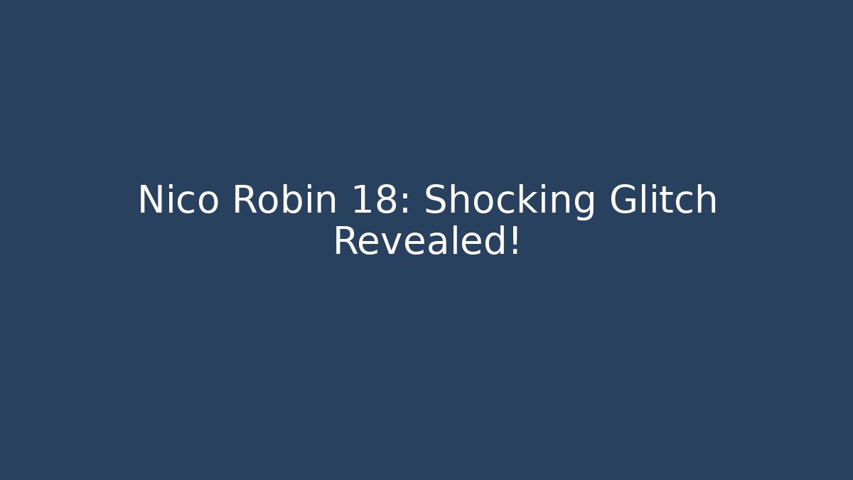 Nico Robin 18: Shocking Glitch Revealed! - Critter Realm