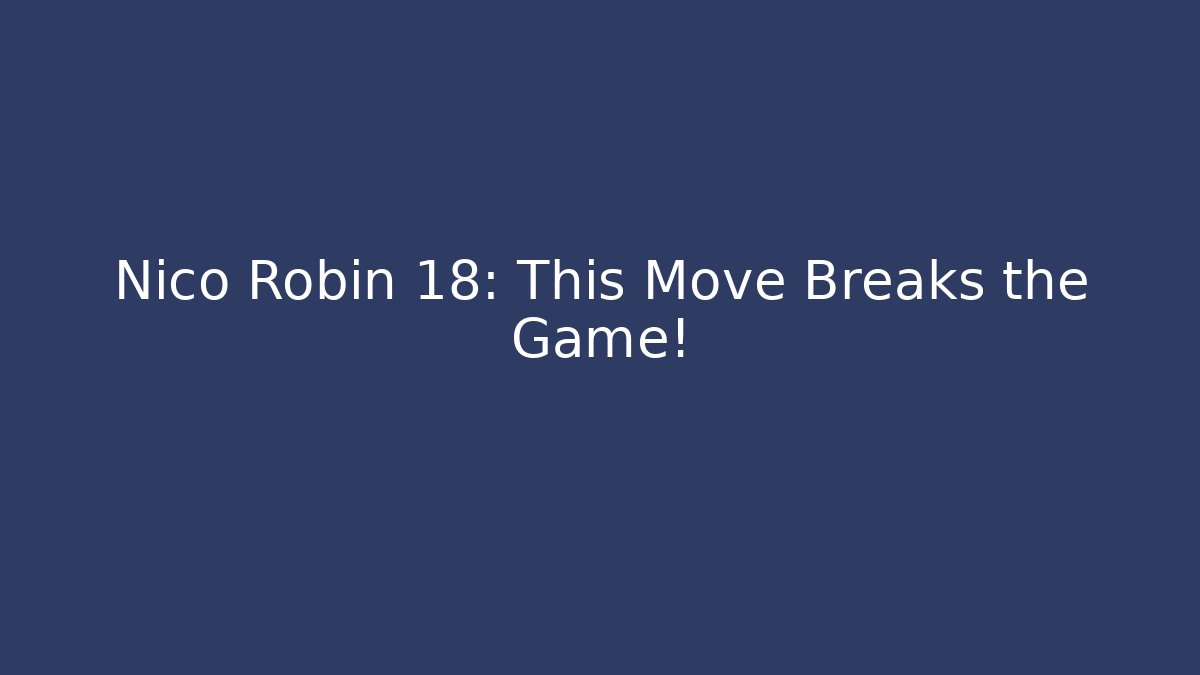 Nico Robin 18: This Move Breaks the Game!