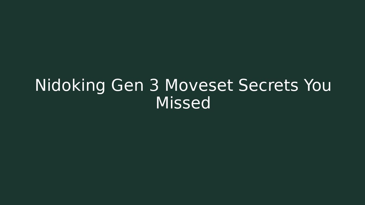 Nidoking Gen 3 Moveset Secrets You Missed