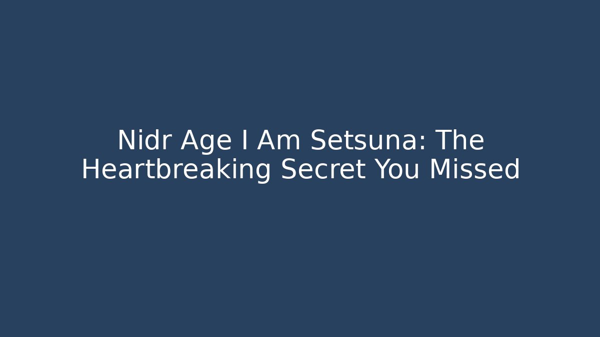 Nidr Age I Am Setsuna: The Heartbreaking Secret You Missed
