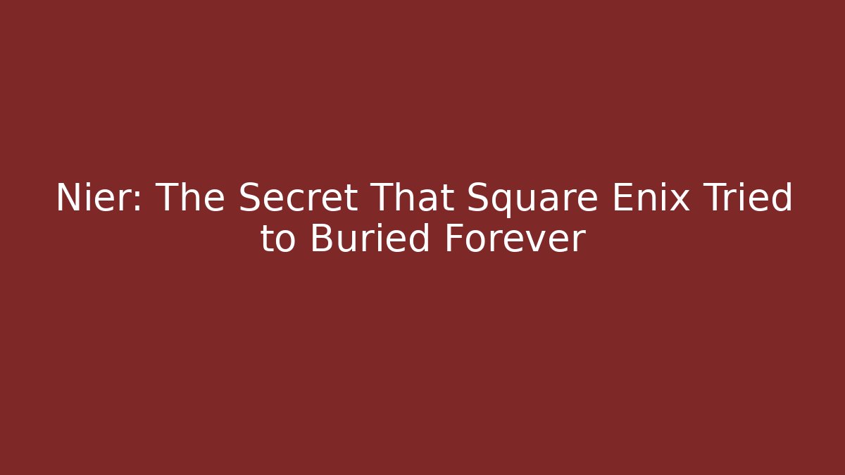 Nier: The Secret That Square Enix Tried to Buried Forever