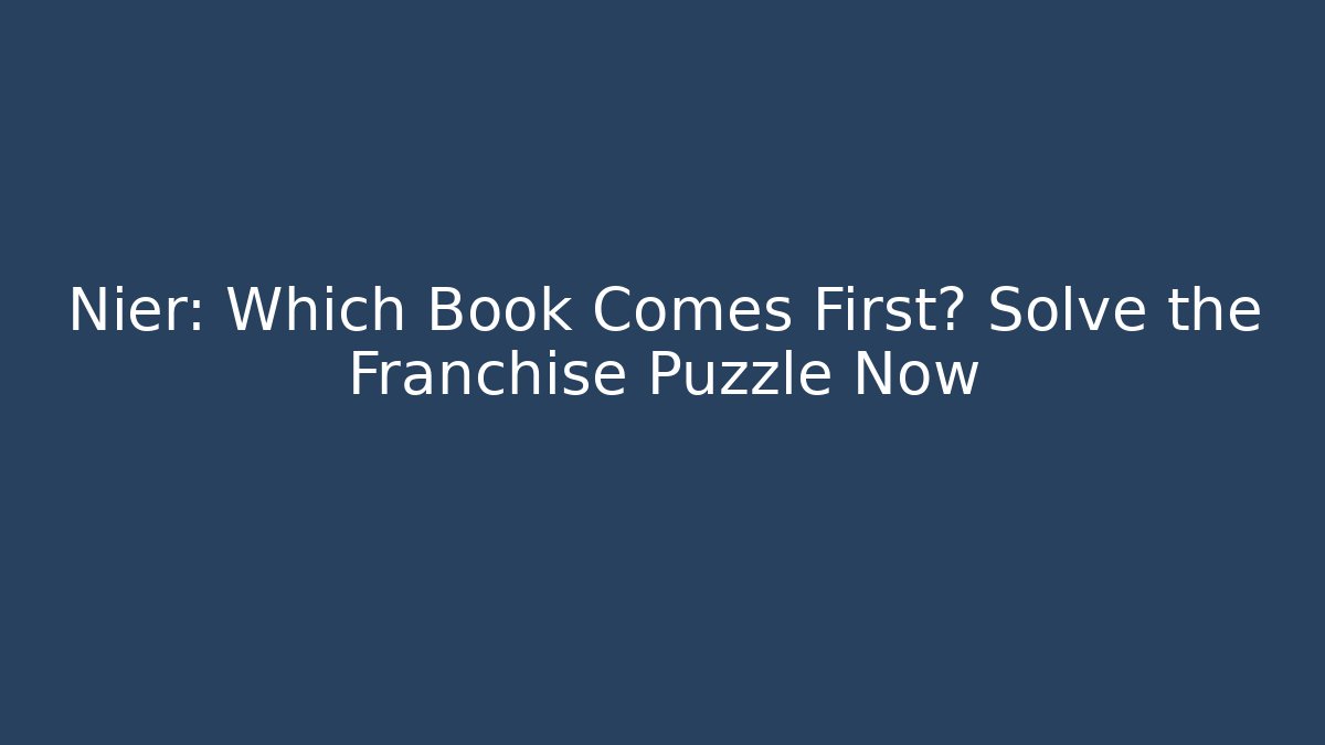 Nier: Which Book Comes First? Solve the Franchise Puzzle Now