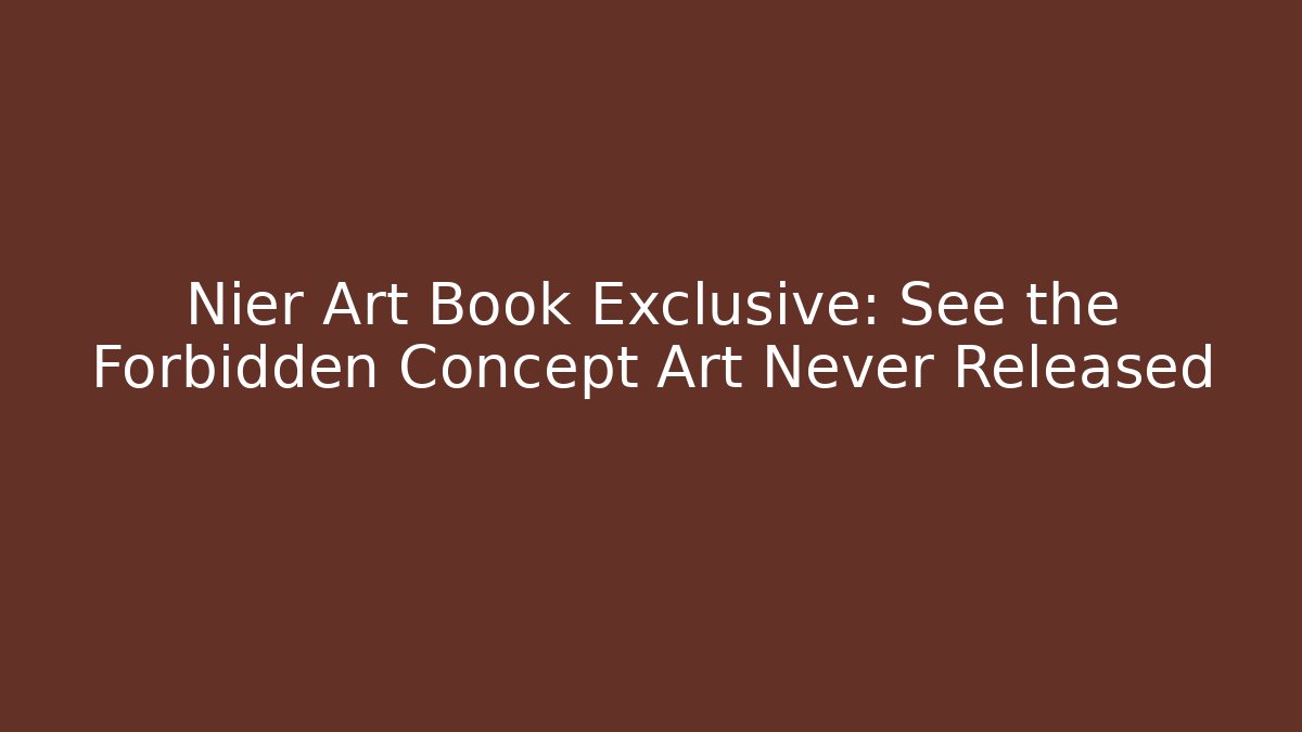Nier Art Book Exclusive: See the Forbidden Concept Art Never Released