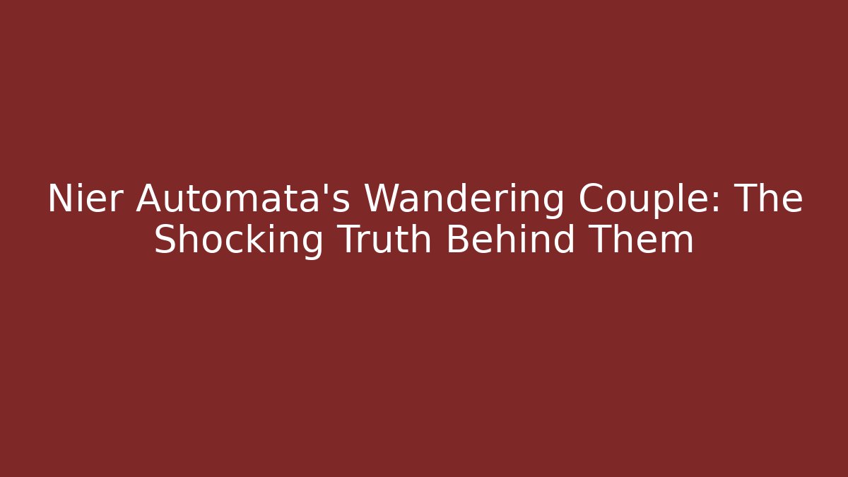 Nier Automata's Wandering Couple: The Shocking Truth Behind Them