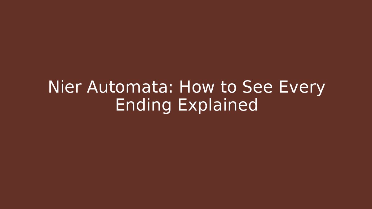 Nier Automata: How to See Every Ending Explained