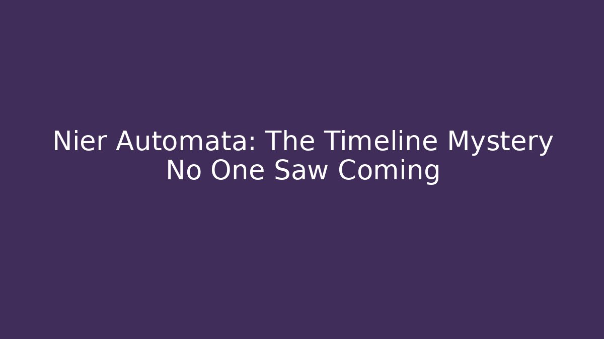 Nier Automata: The Timeline Mystery No One Saw Coming