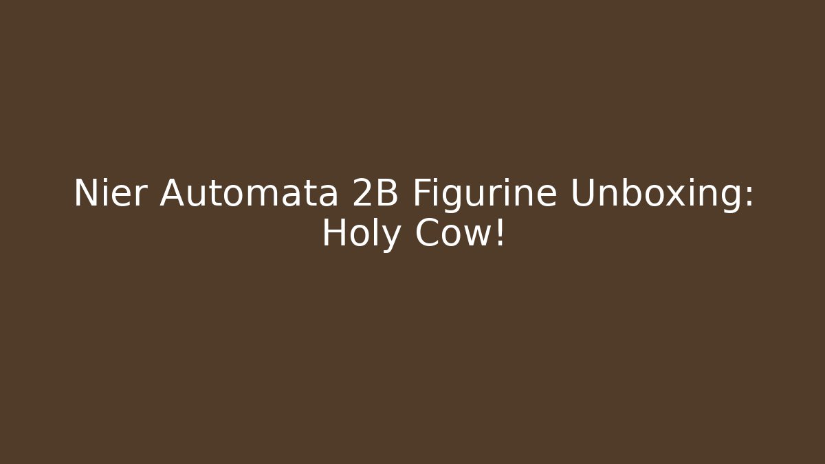 Nier Automata 2B Figurine Unboxing: Holy Cow! - Critter Realm