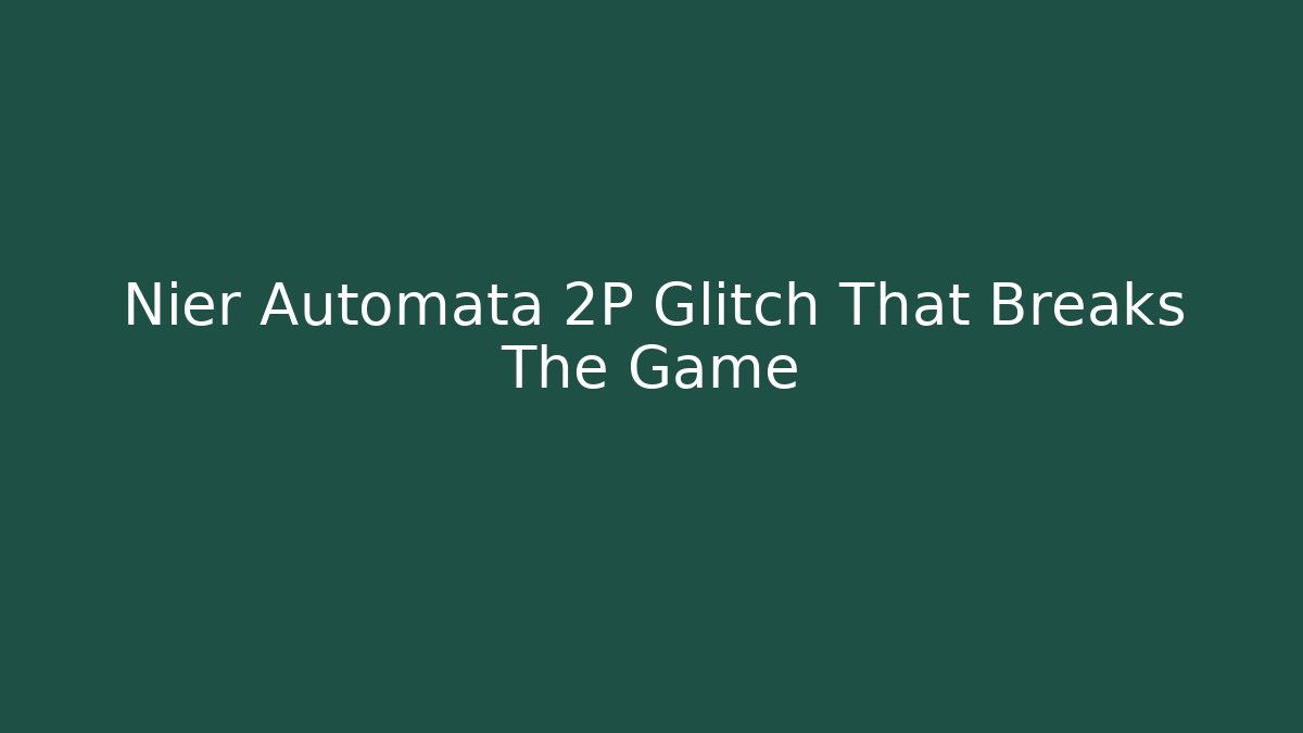 Nier Automata 2P Glitch That Breaks The Game