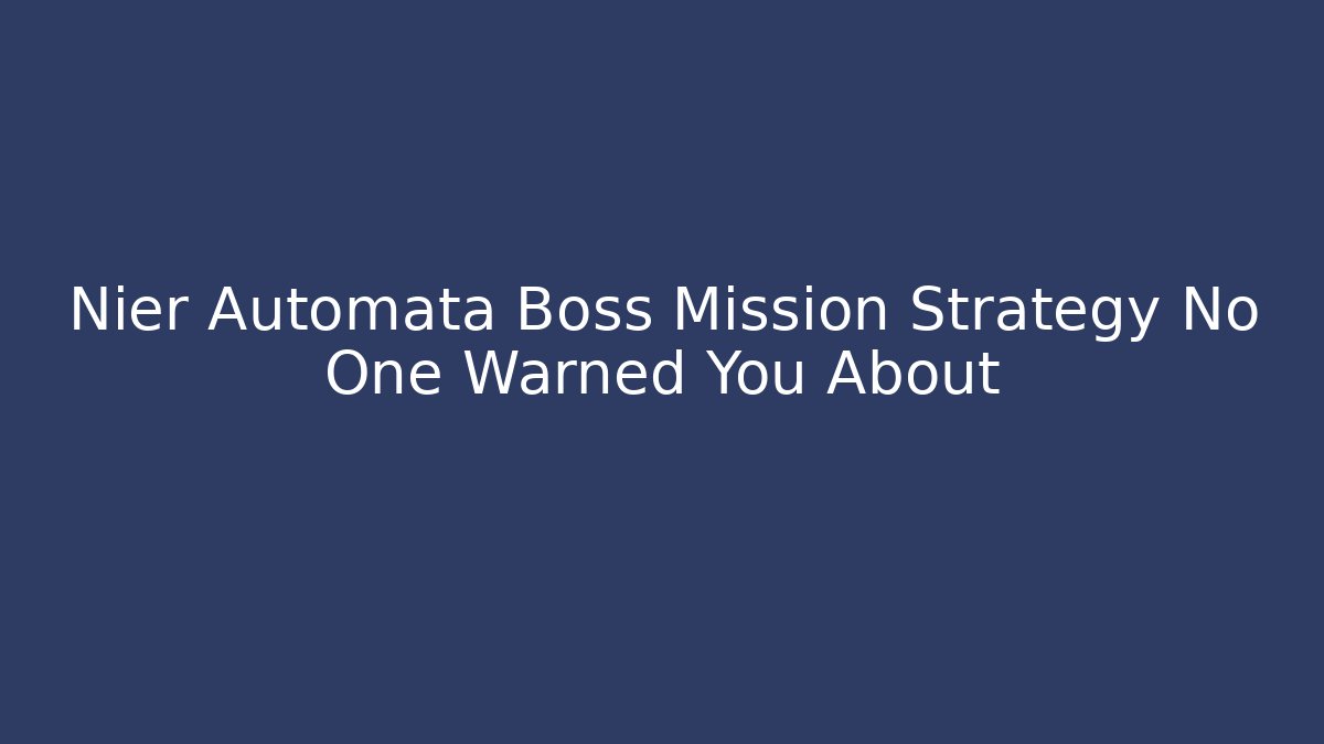 Nier Automata Boss Mission Strategy No One Warned You About