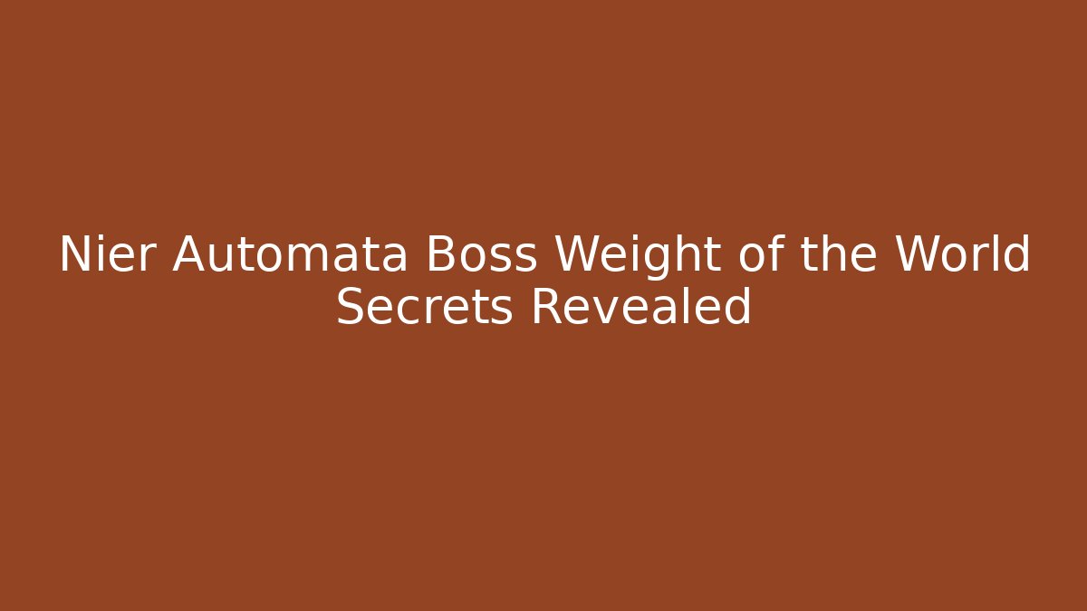 Nier Automata Boss Weight of the World Secrets Revealed
