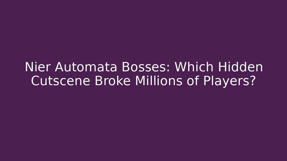Nier Automata Bosses: Which Hidden Cutscene Broke Millions of Players?