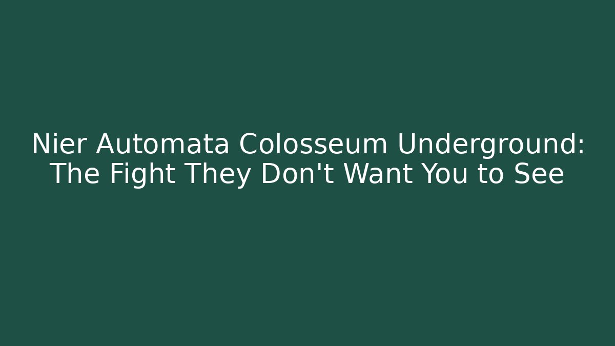 Nier Automata Colosseum Underground: The Fight They Don't Want You to See