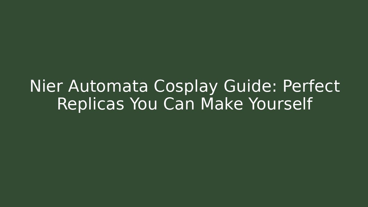 Nier Automata Cosplay Guide: Perfect Replicas You Can Make Yourself - Critter Realm