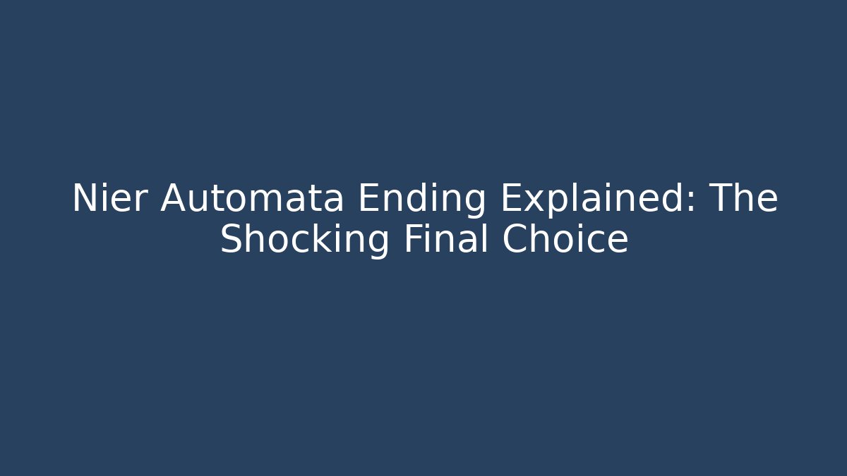 Nier Automata Ending Explained: The Shocking Final Choice