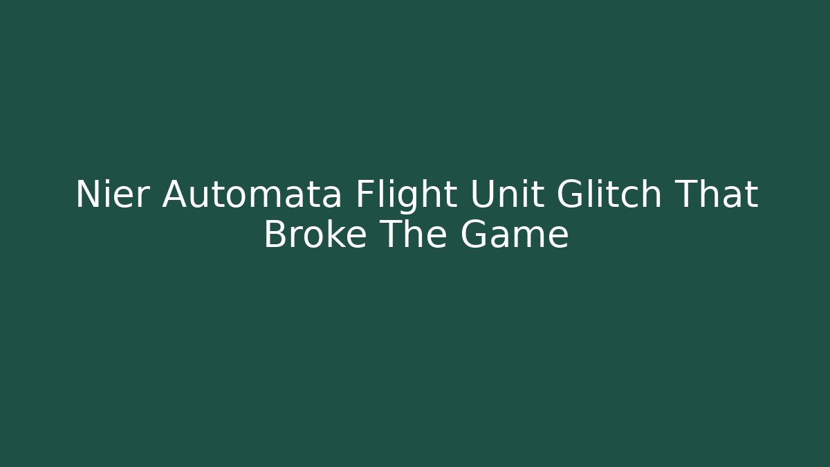 Nier Automata Flight Unit Glitch That Broke The Game