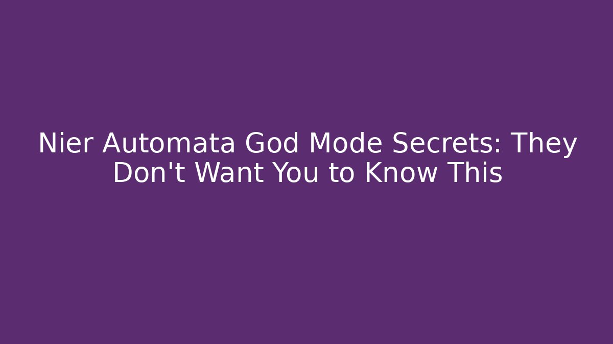 Nier Automata God Mode Secrets: They Don't Want You to Know This