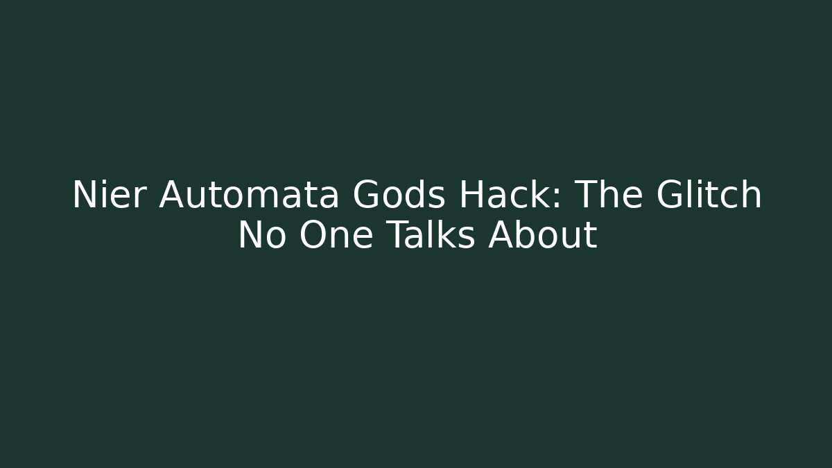 Nier Automata Gods Hack: The Glitch No One Talks About