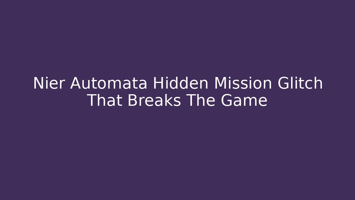 Nier Automata Hidden Mission Glitch That Breaks The Game - Critter Realm