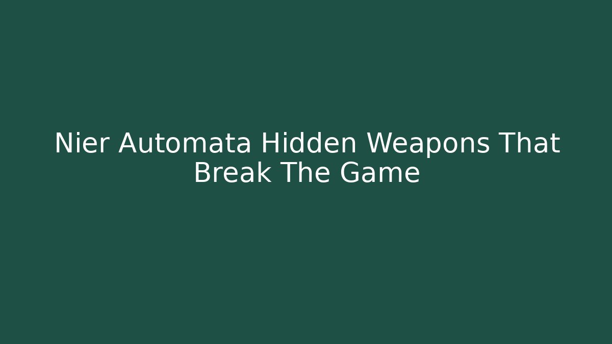 Nier Automata Hidden Weapons That Break The Game