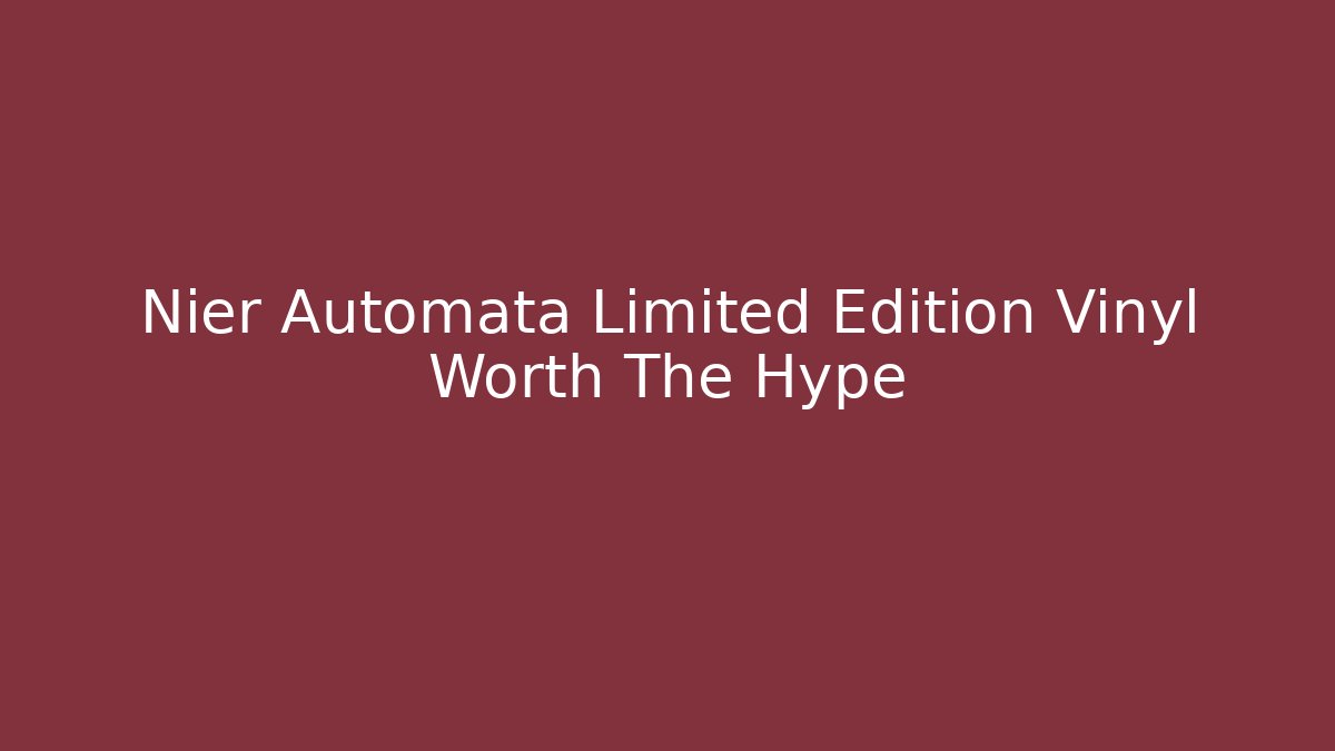 Nier Automata Limited Edition Vinyl Worth The Hype