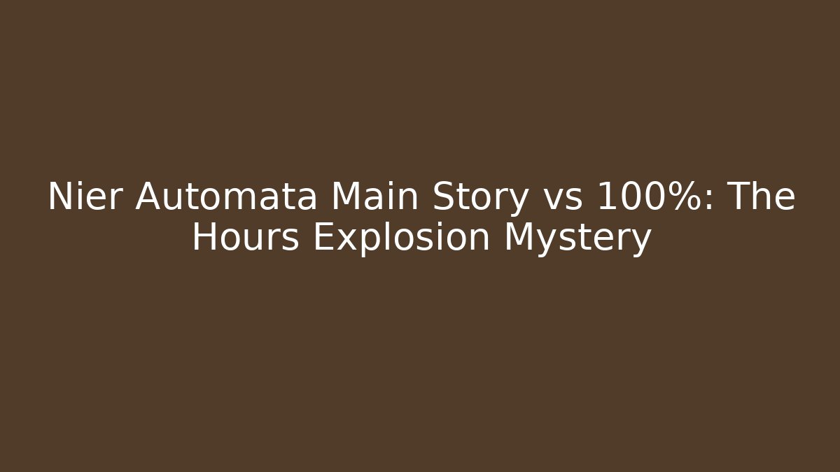 Nier Automata Main Story vs 100%: The Hours Explosion Mystery