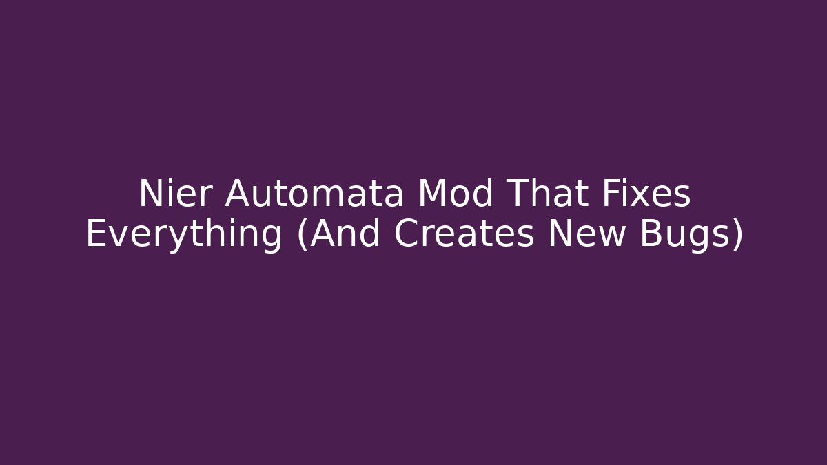 Nier Automata Mod That Fixes Everything (And Creates New Bugs)