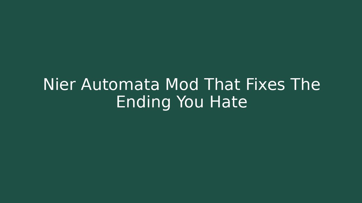 Nier Automata Mod That Fixes The Ending You Hate