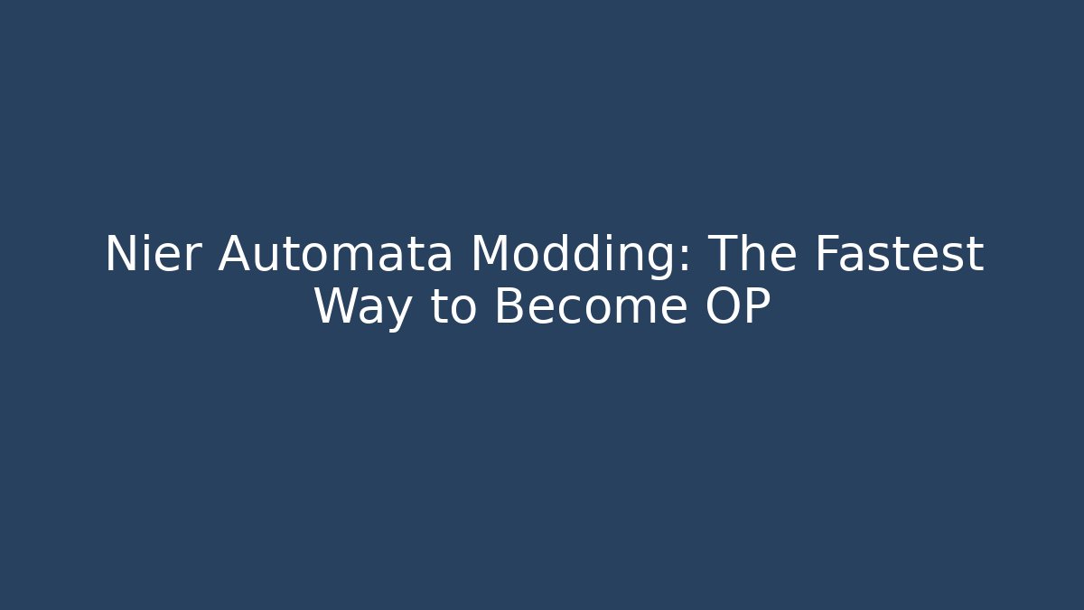 Nier Automata Modding: The Fastest Way to Become OP