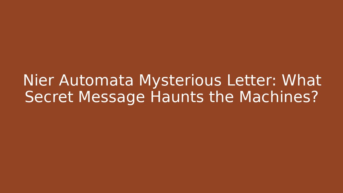 Nier Automata Mysterious Letter: What Secret Message Haunts the Machines?