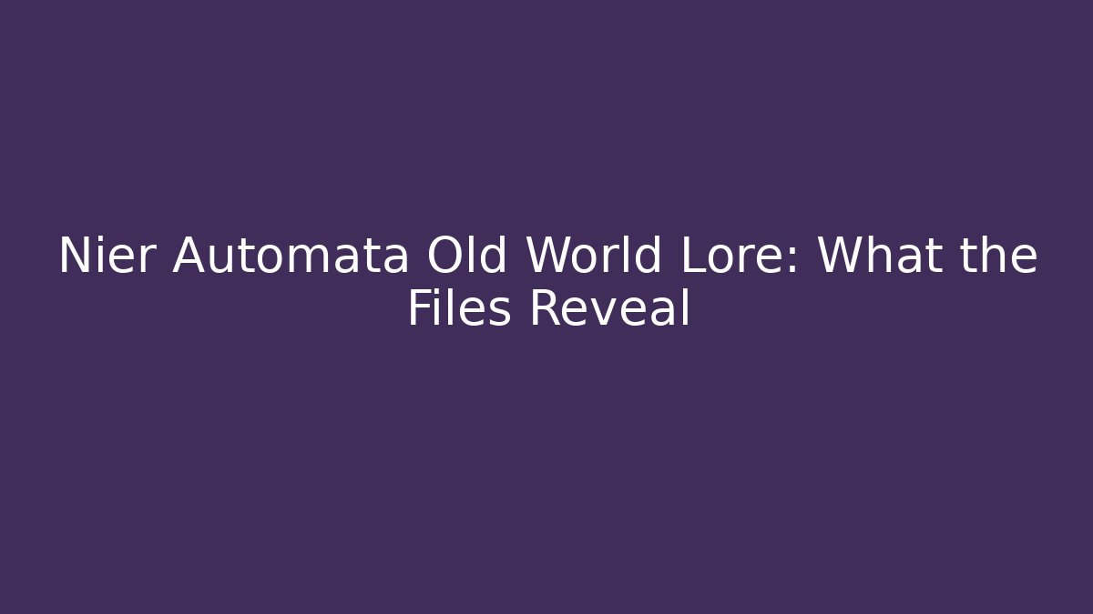 Nier Automata Old World Lore: What the Files Reveal